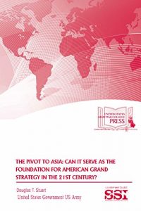 Descargar The Pivot to Asia: Can It Serve As The Foundation For American Grand Strategy In The 21 St Century? (English Edition) pdf, epub, ebook