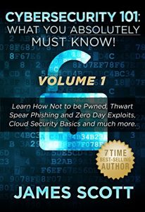 Descargar Cybersecurity 101: What You Absolutely Must Know! – Volume 1: Learn how not to be Pwned, Thwart Spear Phishing and Zero Day exploits, Cloud security basics and much more (English Edition) pdf, epub, ebook