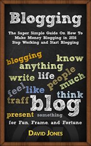 Descargar Blogging: The Super Simple Guide On How To Make Money Blogging in 2016 – Stop Working and Start Blogging (English Edition) pdf, epub, ebook