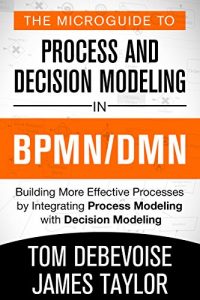 Descargar The MicroGuide to Process and Decision Modeling in BPMN/DMN: Building More Effective Processes by Integrating Process Modeling with Decision Modeling (English Edition) pdf, epub, ebook