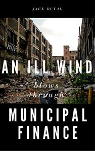 Descargar An Ill Wind Blows Through Municipal Finance: Using MSRB Rules on Due Diligence, Disclosure, Suitability, and Supervision to Protect Investors and Dealers (English Edition) pdf, epub, ebook