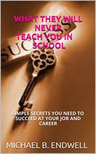 Descargar Books: WHAT THEY WILL NEVER TEACH YOU IN SCHOOL:: SIMPLE SECRETS YOU NEED TO SUCCEED AT YOUR JOB AND CAREER: BEST: (English Edition) pdf, epub, ebook