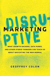 Descargar Disruptive Marketing: What Growth Hackers, Data Punks, and Other Hybrid Thinkers Can Teach Us About Navigating the New Normal pdf, epub, ebook