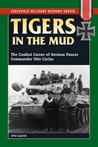 Descargar Tigers in the Mud: The Combat Career of German Panzer Commander Otto Carius (Stackpole Military History Series) pdf, epub, ebook