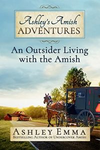 Descargar Ashley’s Amish Adventures: An Outsider Living With the Amish, Book 1 (includes 25+ rare photos of inside the Amish community and letters from the author’s Amish friends!) (English Edition) pdf, epub, ebook