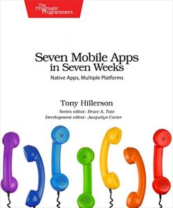 Descargar Seven Mobile Apps in Seven Weeks: Native Apps, Multiple Platforms pdf, epub, ebook