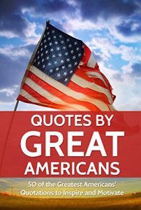 Descargar Quotes by Great Americans: 50 of the Greatest Americans’ Quotations to Inspire and Motivate (English Edition) pdf, epub, ebook