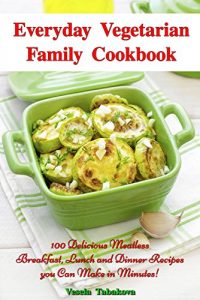 Descargar Everyday Vegetarian Family Cookbook: 100 Delicious Meatless Breakfast, Lunch and Dinner Recipes you Can Make in Minutes! (Free: Jam and Jelly Recipes): Vegetarian Diet Cooking (English Edition) pdf, epub, ebook