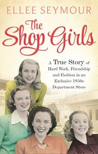 Descargar The Shop Girls: A True Story of Hard Work, Friendship and Fashion in an Exclusive 1950s Department Store (English Edition) pdf, epub, ebook