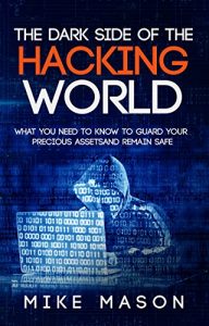 Descargar The Dark Side of the Hacking World: What You Need to Know to Guard Your Precious Assets and Remain Safe (English Edition) pdf, epub, ebook