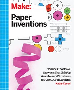 Descargar Make: Paper Inventions: Machines that Move, Drawings that Light Up, and Wearables and Structures You Can Cut, Fold, and Roll pdf, epub, ebook