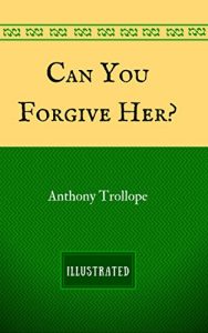 Descargar Can You Forgive Her?: By Anthony Trollope – Illustrated (English Edition) pdf, epub, ebook