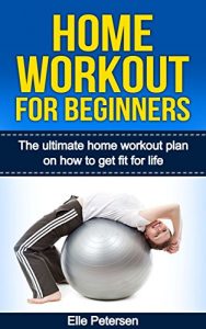 Descargar Home Workout: Home Workout For Beginners: The Home Workout Plan On How To Get Fit For Life (Home Workout For Beginners, Home Workout Plan, Exercise And Fitness for beginners Book 1) (English Edition) pdf, epub, ebook