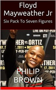 Descargar Floyd Mayweather Jr: Six Pack To Seven Figures (English Edition) pdf, epub, ebook