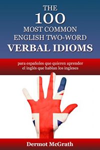 Descargar THE 100 MOST COMMON ENGLISH TWO-WORD VERBAL IDIOMS: para españoles que quieren aprender el inglés que hablan los ingleses (THE ONE HUNDRED SERIES) (English Edition) pdf, epub, ebook