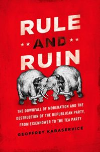 Descargar Rule and Ruin: The Downfall of Moderation and the Destruction of the Republican Party, From Eisenhower to the Tea Party (Studies in Postwar American Political Development) pdf, epub, ebook