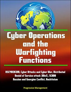 Descargar Cyber Operations and the Warfighting Functions – USCYBERCOM, Cyber Attacks and Cyber War, Distributed Denial of Service attack (DDoS), SCADA, Russian and … Conflict, Hacktivism (English Edition) pdf, epub, ebook