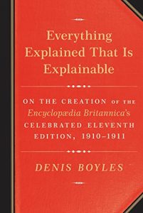 Descargar Everything Explained That Is Explainable: On the Creation of the Encyclopaedia Britannica’s Celebrated Eleventh Edition, 1910-1911 pdf, epub, ebook