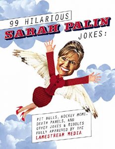 Descargar 99 Hilarious Sarah Palin Jokes: Pit Bulls, Hockey Moms, Death Panels, and Other Jokes & Riddles Fully Approved By the Lamestream Media (English Edition) pdf, epub, ebook