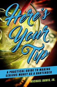 Descargar Here’s Your Tip: A Practical Guide to Making Serious Money Bartending (English Edition) pdf, epub, ebook