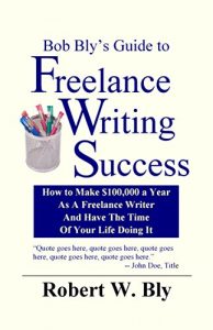 Descargar Bob Bly’s Guide to Freelance Writing Success: How to Make $100,000 a Year as a Freelance Writer and Have the Time of Your Life Doing It (English Edition) pdf, epub, ebook