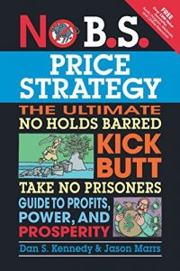 Descargar No B.S. Price Strategy: The Ultimate No Holds Barred Kick Butt Take No Prisoner Guide to Profits, Power, and Prosperity pdf, epub, ebook