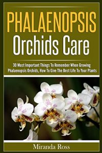 Descargar Phalaenopsis Orchids Care: 30 Most Important Things To Remember When Growing Phalaenopsis Orchids (Orchids Care, Gardening Techniques Book 2) (English Edition) pdf, epub, ebook