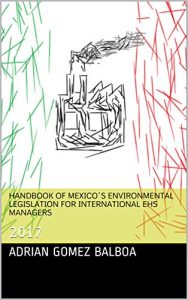 Descargar Handbook of MexicoŽs Environmental legislation for international EHS managers: 2017 (English Edition) pdf, epub, ebook