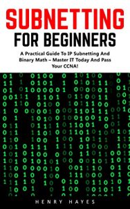 Descargar Subnetting For Beginners: A Practical Guide to IP Subnetting And Binary Math – Master IT Today And Pass Your CCNA (CCNA, Networking, IT Security) (English Edition) pdf, epub, ebook