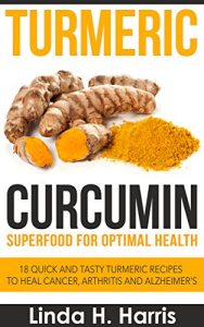 Descargar Turmeric Curcumin: Superfood for Optimal Health: 18 Quick and Tasty Turmeric Recipes to Heal Cancer, Arthritis and Alzheimer’s (English Edition) pdf, epub, ebook