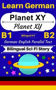 Descargar [Learn German – Bilingual Sci-Fi Story] Planet XY — Planet XY: German-English Parallel Text (German B1, German B2) (German-English Bilingual Stories Book 3) (English Edition) pdf, epub, ebook