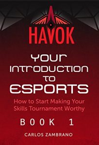 Descargar Your Introduction to Esports: How To Start Making Your Skills Tournament Worthy (Havok Book 1) (English Edition) pdf, epub, ebook