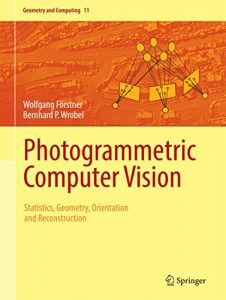 Descargar Photogrammetric Computer Vision: Statistics, Geometry, Orientation and Reconstruction (Geometry and Computing) pdf, epub, ebook