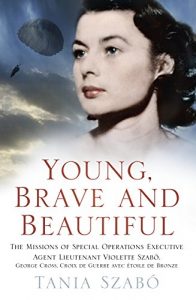 Descargar Young, Brave and Beautiful: The Missions of Special Operations Executive Agent Lieutenant Violette Szabô, George Cross, Croix de Guerre avec Étoile de Bronze pdf, epub, ebook