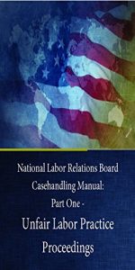 Descargar National Labor Relations Board Casehandling Manual: Part One – Unfair Labor Practice Proceedings (English Edition) pdf, epub, ebook