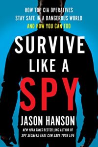 Descargar Survive Like a Spy: How Top CIA Operatives Stay Safe in a Dangerous World–and How You Can Too pdf, epub, ebook