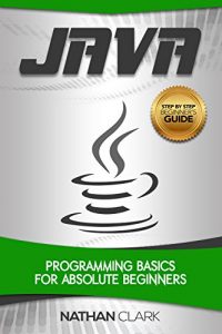 Descargar Java: Programming Basics for Absolute Beginners (Step-By-Step Java Book 1) (English Edition) pdf, epub, ebook