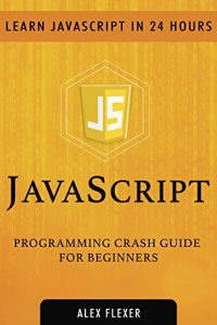 Descargar JavaScript: Crash Guide For Beginners – Learn JavaScript In 24 HOURS. (WEB DEVELOPMENT – JavaScript) (English Edition) pdf, epub, ebook