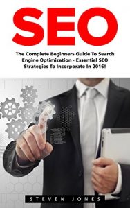 Descargar SEO: The Complete Beginners Guide to Search Engine Optimization – Essential SEO Strategies to Incorporate in 2016! (Google analytics, Webmaster, Search Engine Optimization) (English Edition) pdf, epub, ebook