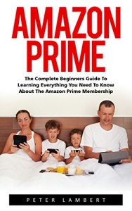 Descargar Amazon Prime: The Complete Beginners Guide to Learning Everything You Need to Know About the Amazon Prime Membership (Prime Books, Amazon Prime Membership, Prime Photos) (English Edition) pdf, epub, ebook