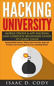 Descargar Hacking University: Mobile Phone & App Hacking & Complete Beginners Guide to Learn Linux: Hacking Mobile Devices, Tablets, Game Consoles, Apps & Precisely … and Data Driven Book 5) (English Edition) pdf, epub, ebook