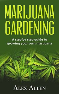 Descargar Marijuana Gardening: Step by step guide to growing your own marijuana (Growing Marijuana, Cannabis, Indoor Marijuana, Marijuana Business, Weed Book 1) (English Edition) pdf, epub, ebook