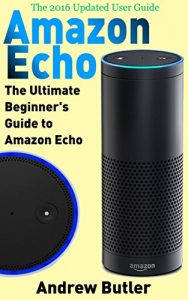 Descargar Amazon Echo: The Ultimate Beginner’s Guide to Amazon Echo (Alexa Skills Kit, Amazon Echo 2016, user manual, web services, Free books, Free Movie, Alexa … internet device, guide) (English Edition) pdf, epub, ebook