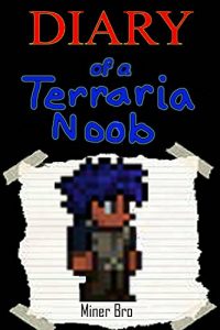 Descargar Terraria: Diary of a Terraria Noob (Terraria Diaries, Terraria Books, Terraria Books for Children, Terraria Books for Kids, Terraria Stories, Terraria Noob) (English Edition) pdf, epub, ebook