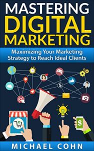 Descargar Mastering Digital Marketing: Maximizing Your Marketing Strategy to Reach Ideal Clients (English Edition) pdf, epub, ebook