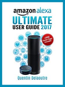 Descargar Amazon Alexa: Ultimate User Guide 2017 for Amazon Echo, Echo Dot & Amazon Tap  +500 Secret Easter Eggs included. (English Edition) pdf, epub, ebook