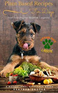 Descargar Plant Based Recipes for Dogs | A Nutritional Lifestyle Guide: Feed Your Dog for Health & Longevity (Vegan Dog Lifestyle Book 1) (English Edition) pdf, epub, ebook