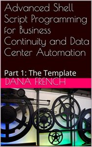 Descargar Advanced Shell Script Programming for Business Continuity and Data Center Automation: Part 1: The Template (English Edition) pdf, epub, ebook