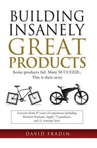 Descargar Building Insanely Great Products: Some Products Fail, Many Succeed… This is their Story: Lessons from 47 years of experience including Hewlett-Packard, … and 11 startups later (English Edition) pdf, epub, ebook
