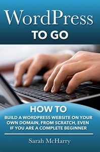 Descargar WordPress To Go – How To Build A WordPress Website On Your Own Domain, From Scratch, Even If You Are A Complete Beginner (English Edition) pdf, epub, ebook